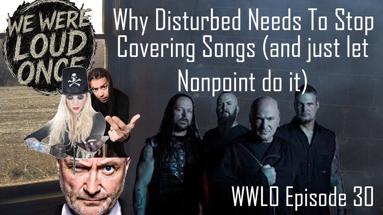 WWLO Episode 30 - Why Disturbed Needs To Stop Covering Songs (and just let Nonpoint do it)