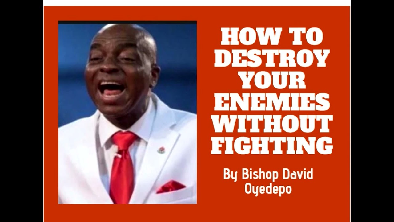 HOW TO DESTROY YOUR ENEMIES WITHOUT FIGHTING_Bishop David Oyedepo 