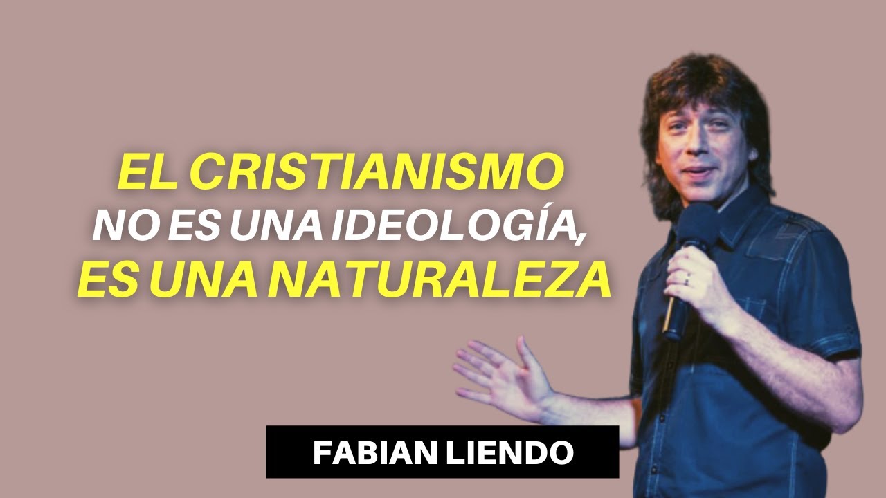 FABIAN LIENDO - El cristianismo no es una ideologia es una naturaleza