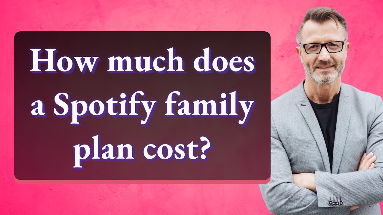 How much does a Spotify family plan cost?