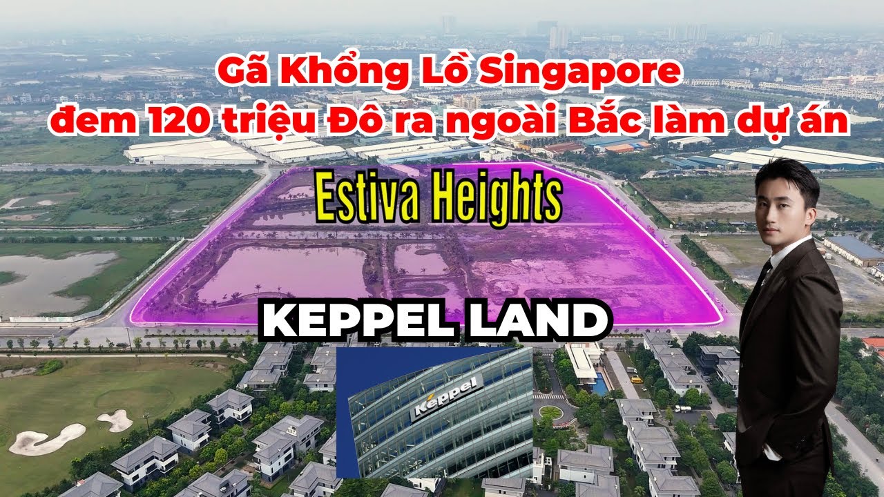 Gã Khổng Lồ đến từ Sigapore: Keppel Land đổ tiền Bắc Tiến thị trường Hà Nội với 3 dự án đẳng cấp