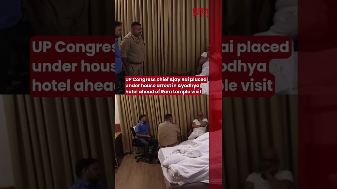 UP Congress chief Ajay Rai placed under house arrest in Ayodhya hotel ahead of Ram temple visit