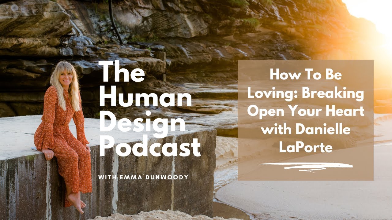 How To Be Loving: Breaking Open Your Heart with Danielle LaPorte - The Human Design Podcast