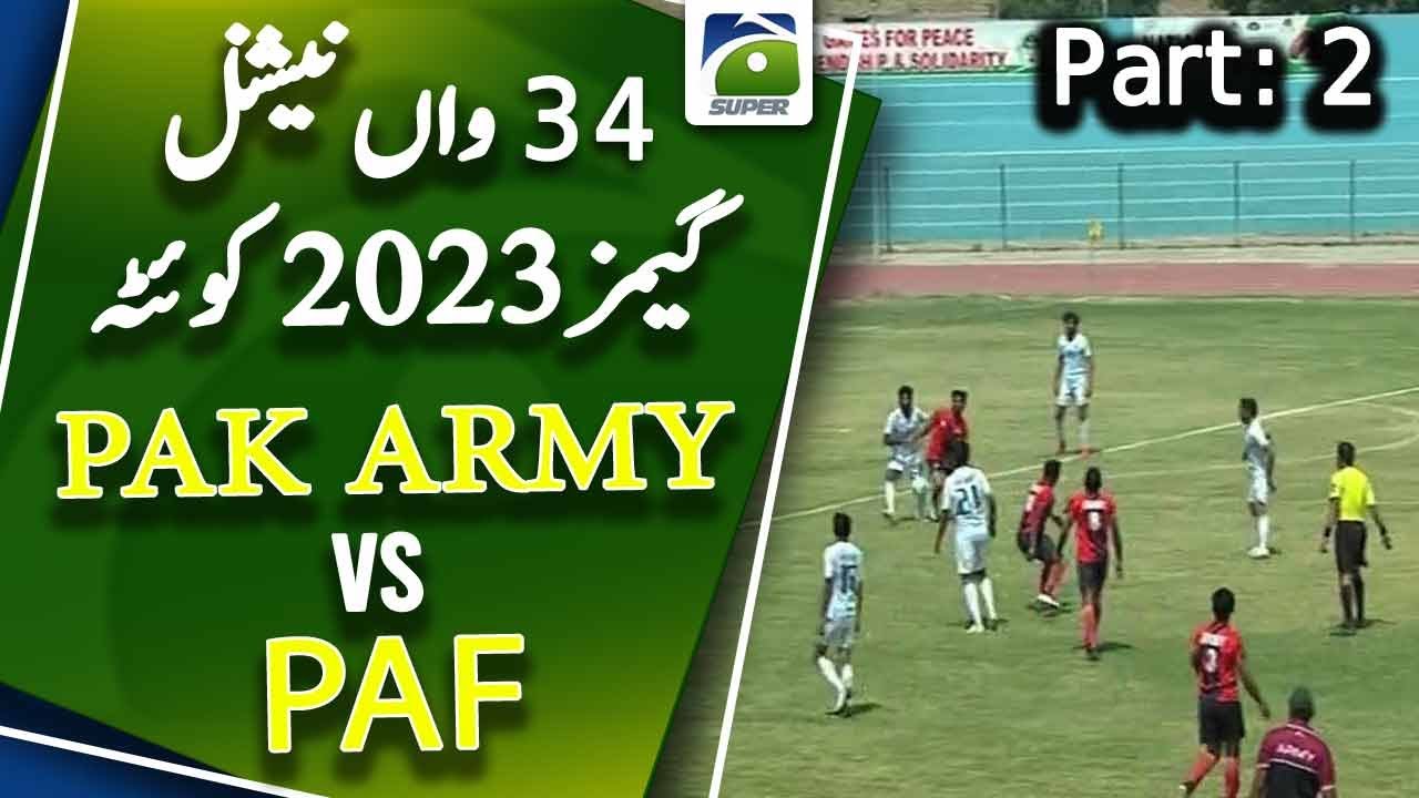 Men's Football Semifinal |  PAK ARMY VS PAF - Part 2 | 34th National Games Quetta 2023 | Geo Super