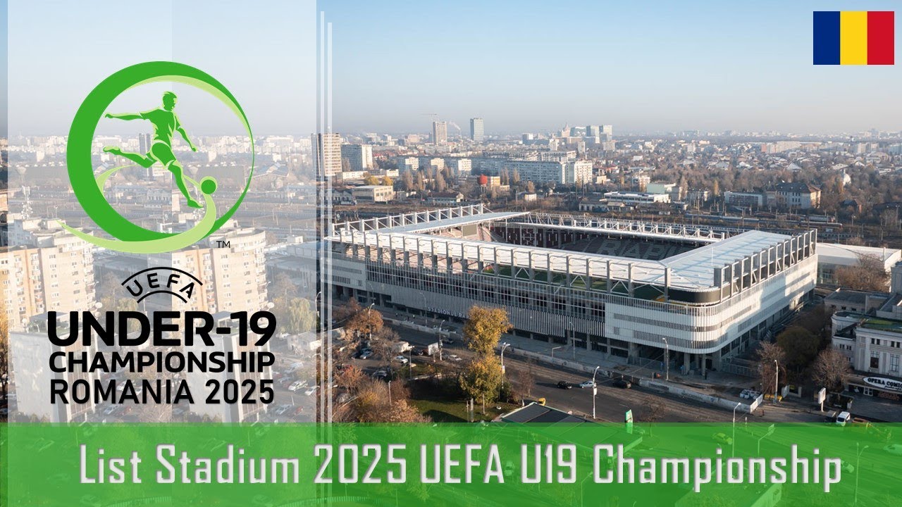List Stadium 2025 UEFA European Under-19 Championship Romania