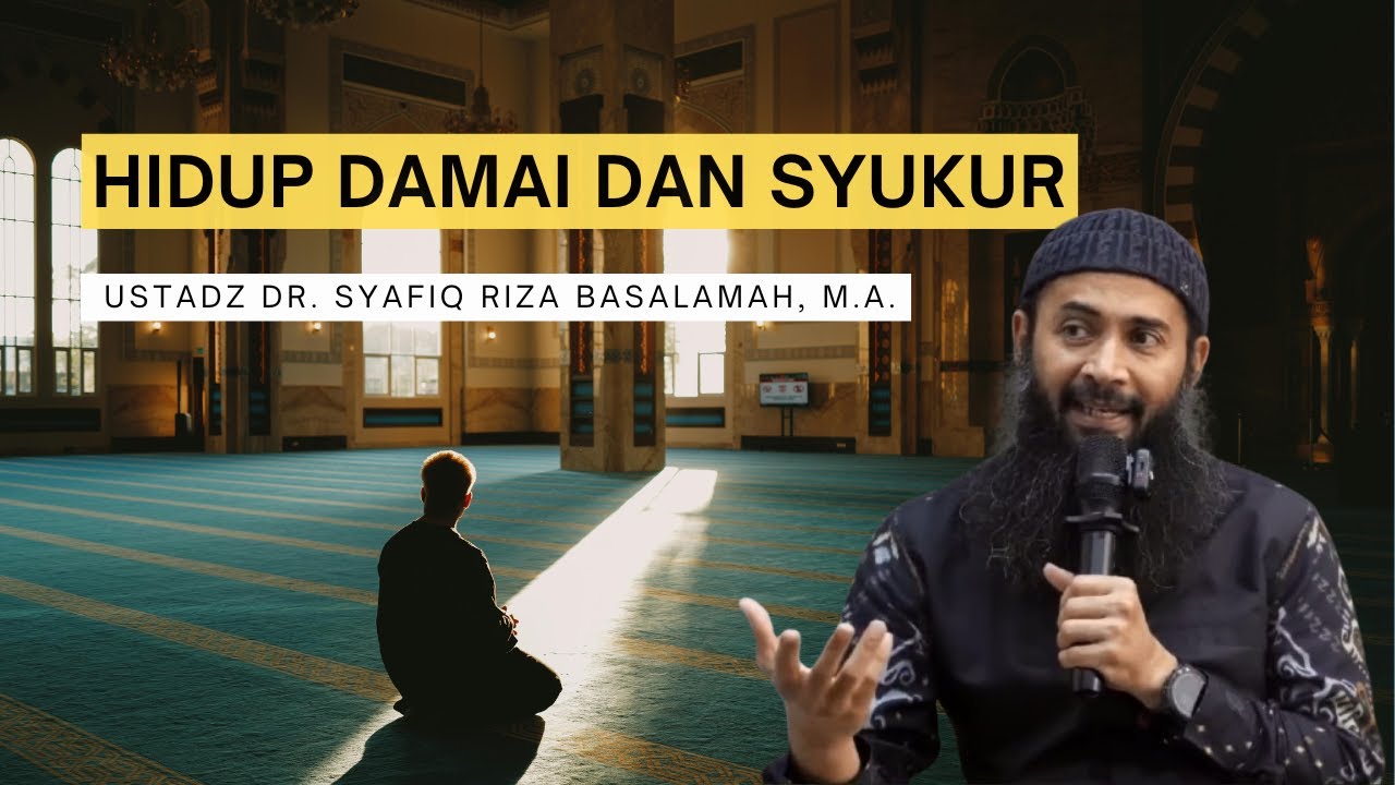 Hidup Damai & Bersyukur  | Ustadz Dr  Syafiq Riza Basalamah, MA