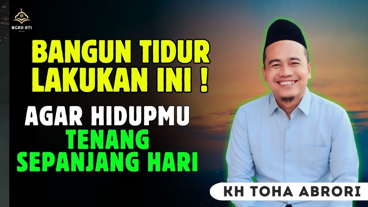 Bangun Tidur Lakukan Ini Dulu! InsyaAllah Hidup Tenang, Hati Adem Sepanjang Hari! KH Toha Abrori