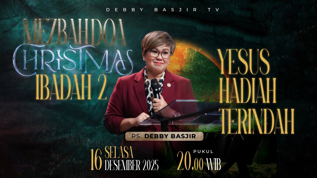 IBADAH 2 - MEZBAH DOA CHRISTMAS - YESUS HADIAH TERINDAH - SELASA 16 DES 25 - PS. DEBBY BASJIR