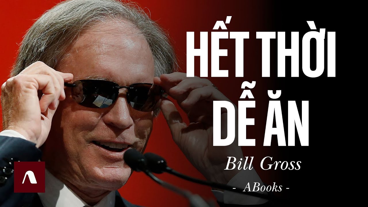 Bill Gross - Hết Thời Kiếm Tiền Dễ: Sự Thật Tàn Nhẫn Về Thị Trường Tài Chính