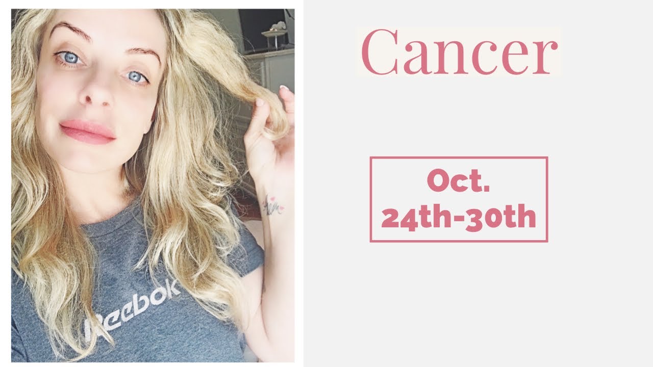 Cancer:  Oct. 24th-30th  