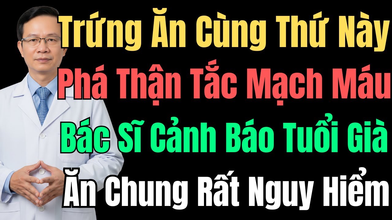 Trứng Ăn Chung Thứ Này Rất Nguy Hiểm: Phá Thận, Tắc Mạch Máu Tuổi Già