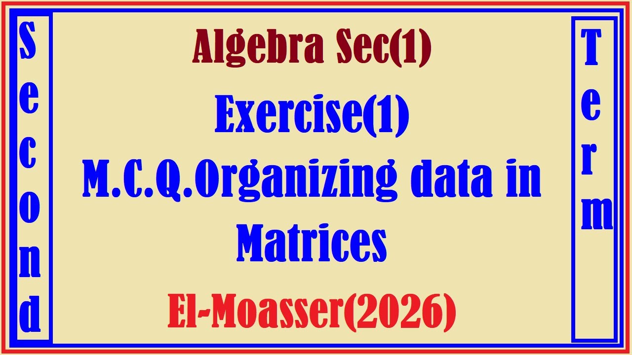 Algebra Sec(1),Exercise(1), M. C. Q , Organizing data in Matrices, El- Moasser(2026)