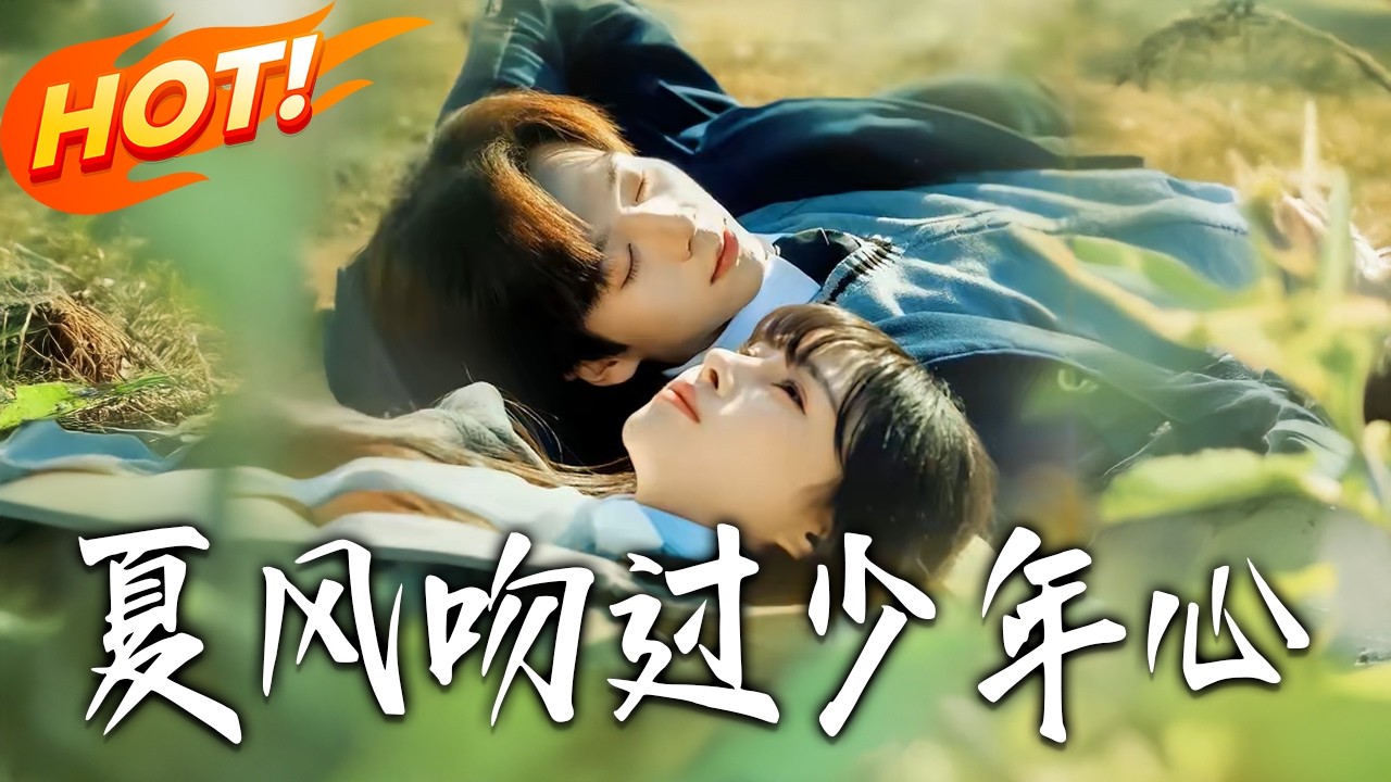 《夏風吻過少年心》第1~76集【高清完结合集】顾雨欣&张文浩丨天才少年确诊白血病仅剩3月，邂逅神秘少女竟也是绝症？这份盛夏绝恋，藏着双重秘密！#盛世短剧 #短剧 #都市 #爱情 #甜宠