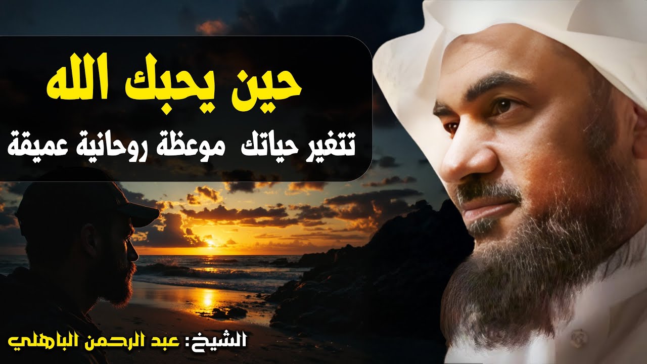 حين يحبك الله... تتغير حياتك  موعظة روحانية عميقة  الشيخ عبد الرحمن الباهلي