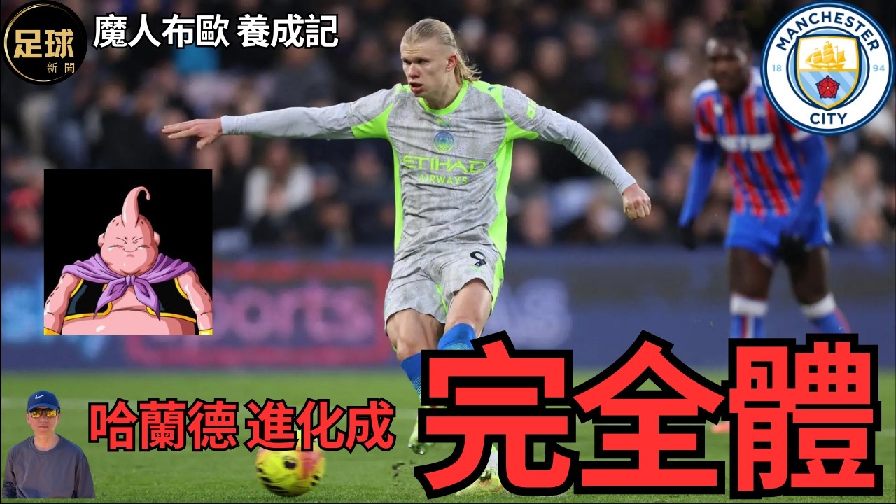 Man City 哈蘭德是怎麼進化成完全體？當今最現代中鋒的最強形態是什麼樣？魔人佈歐養成計劃(足球新聞 第357期 深度)