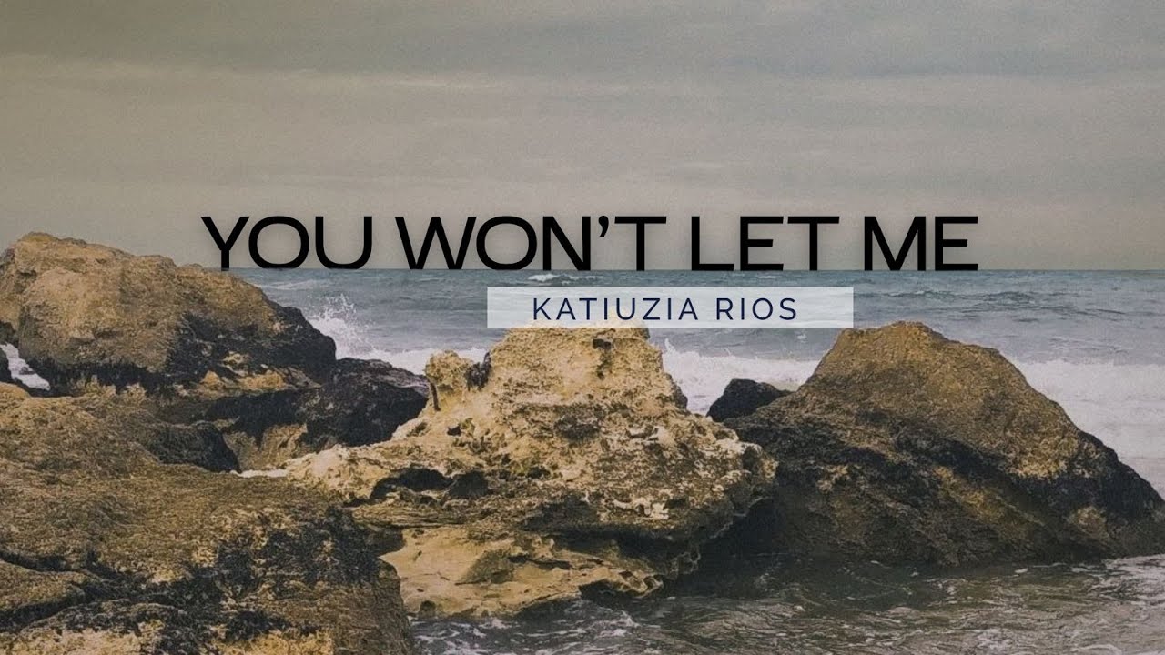 KATIUZIA RIOS EM &ldquo;YOU WON&rsquo;T LET ME&rdquo;