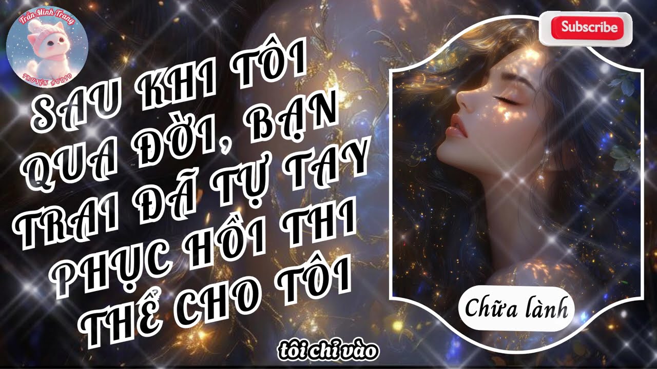 SAU KHI TÔI QUA ĐỜI, BẠN TRAI ĐÃ TỰ TAY PHỤC HỒI LẠI THI THỂ CHO TÔI | TRẦN MINH TRANG SỐ 98