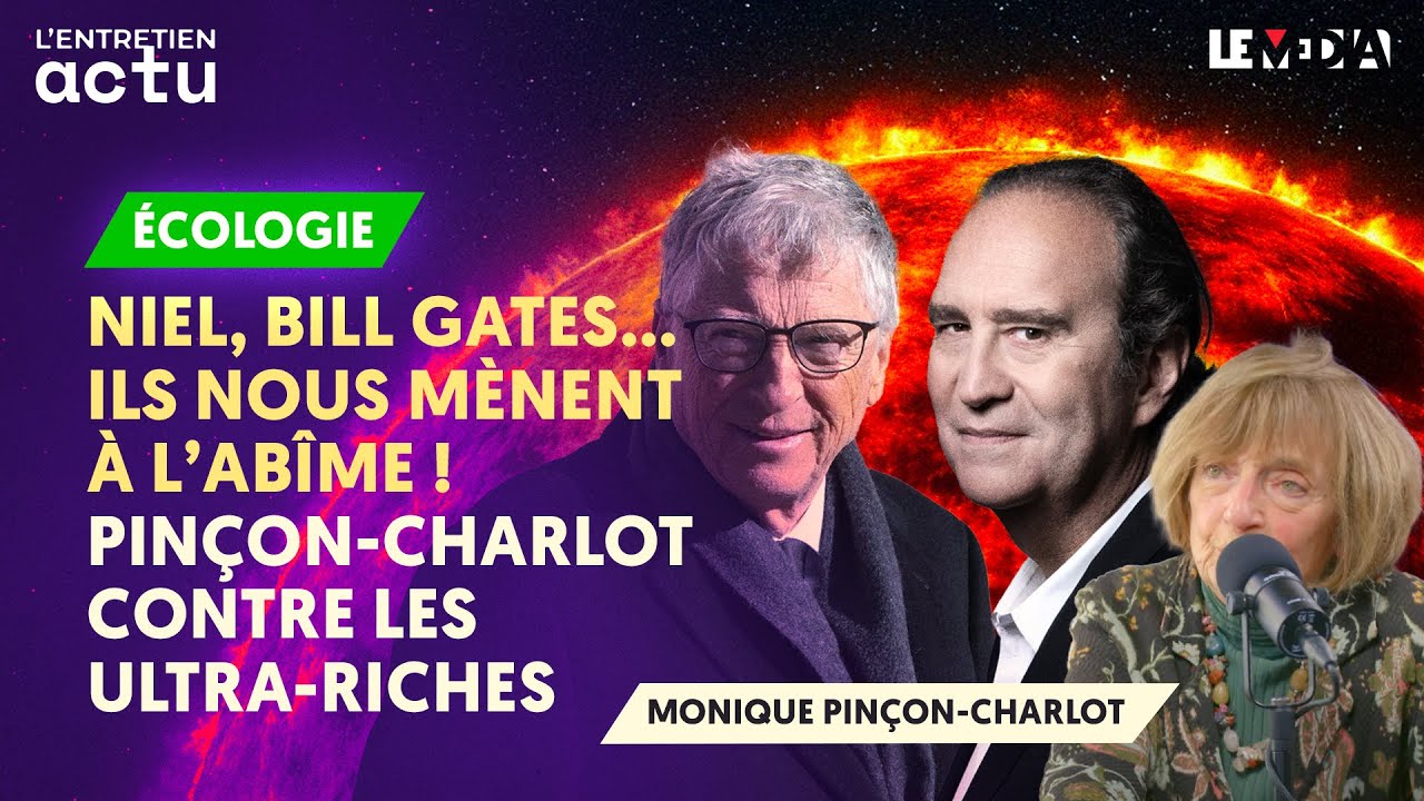 MONIQUE PINÇON-CHARLOT DÉNONCE XAVIER NIEL, BILL GATES, ETC : LES ULTRA-RICHES CONTRE LA PLANÈTE