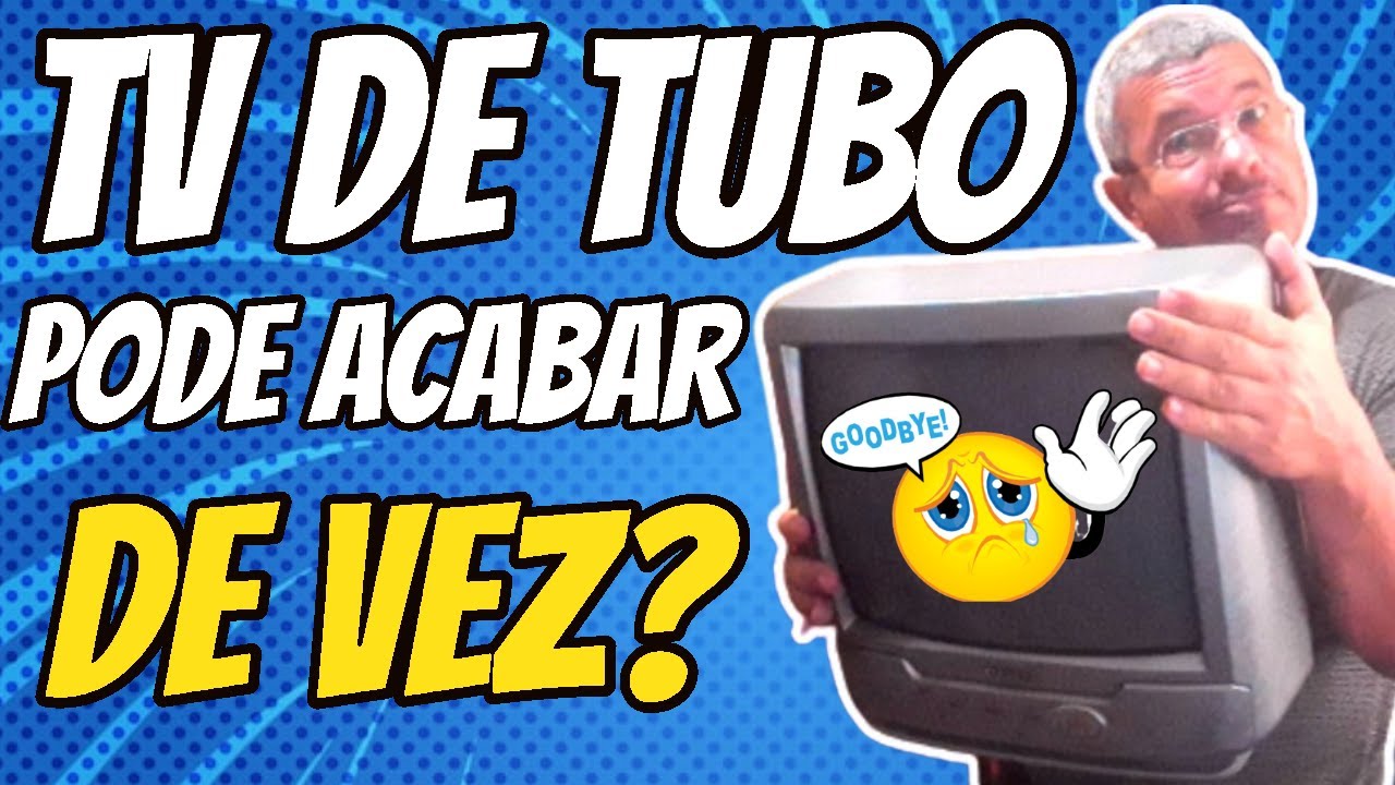 TV DE TUBO PODE ACABAR?