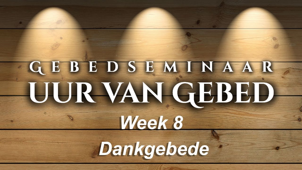 GEBEDSEMINAAR: Dankgebede | Deel 8 | Reeks: Uur van Gebed