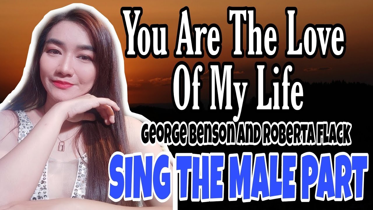 YOU ARE THE LOVE OF MY LIFE - GEORGE BENSON AND ROBERTA FLACK KARAOKE COVER FEMALE PART ONLY
