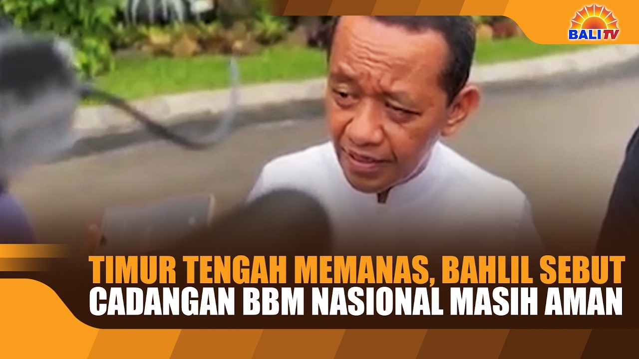 TIMUR TENGAH MEMANAS, BAHLIL SEBUT CADANGAN BBM NASIONAL MASIH AMAN
