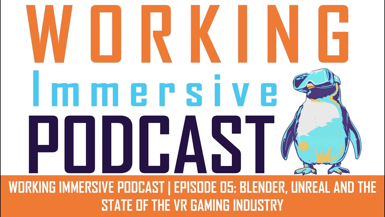 Working Immersive Podcast | Episode 05: Blender, Unreal and the state of the VR Gaming Industry