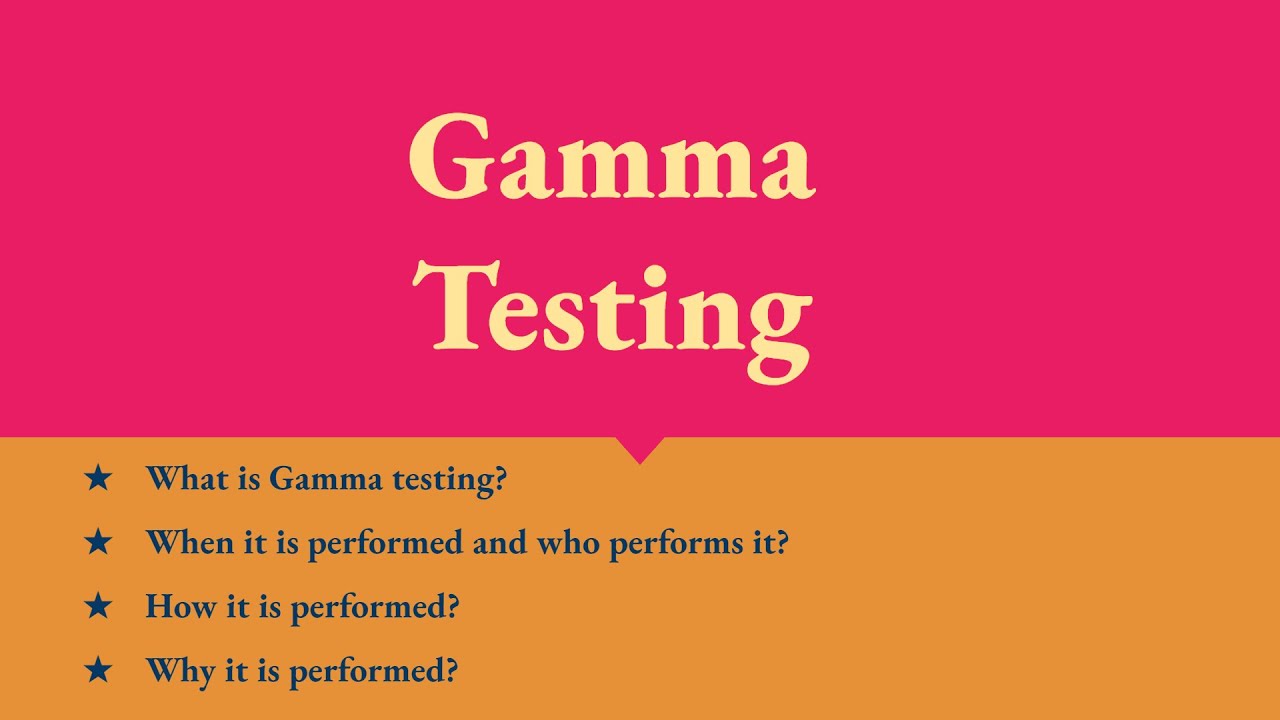 Gamma Testing, why gamma testing is performed, when gamma testing is performed, who performs it