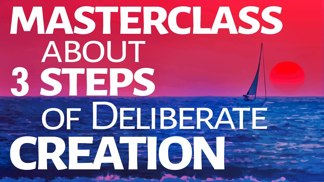 Abraham Hicks ~ Masterclass about 3 Steps of Deliberate Creation