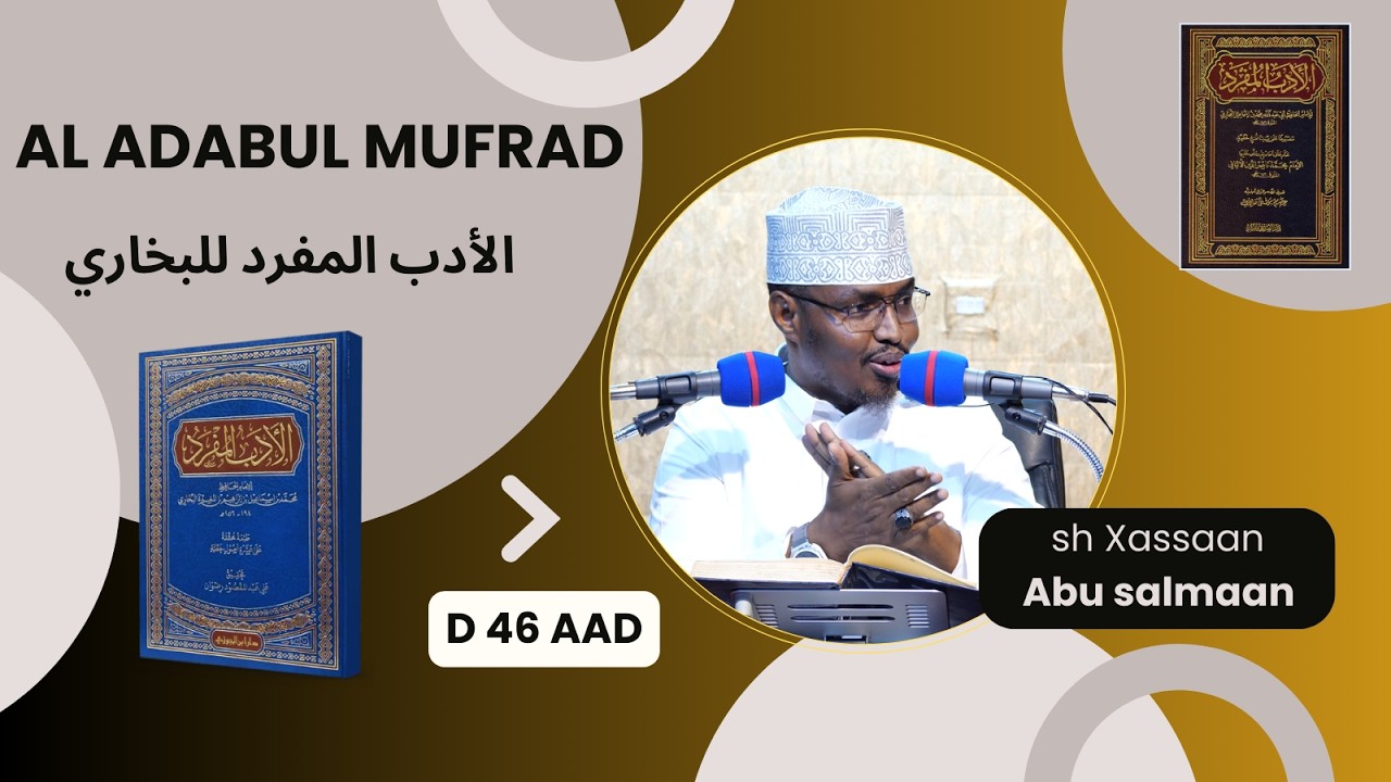D 46 aad Kitaabka Adabul Mufrad ( الأدب المفرد للبخاري) Xadithka 731-747)  Sh Xassaan Abu Salmaan