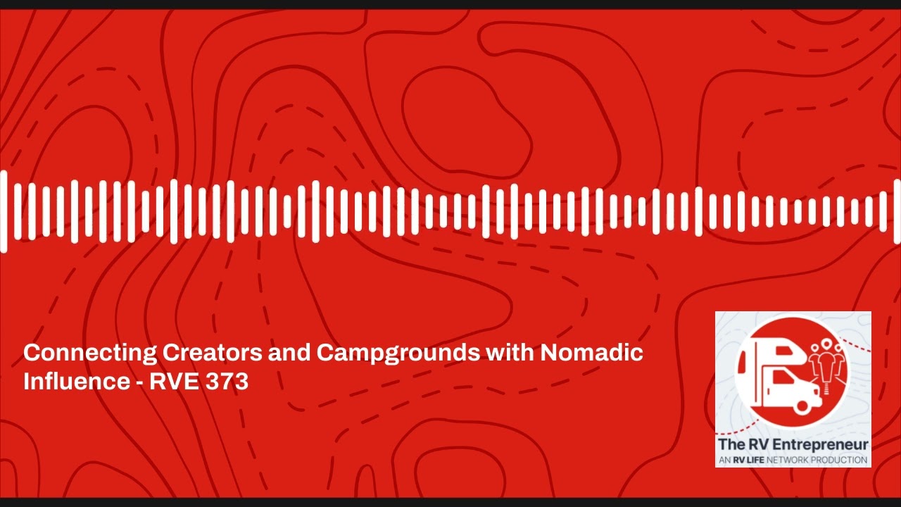 Connecting Creators and Campgrounds with Nomadic Influence - RVE 373 - RVE #373