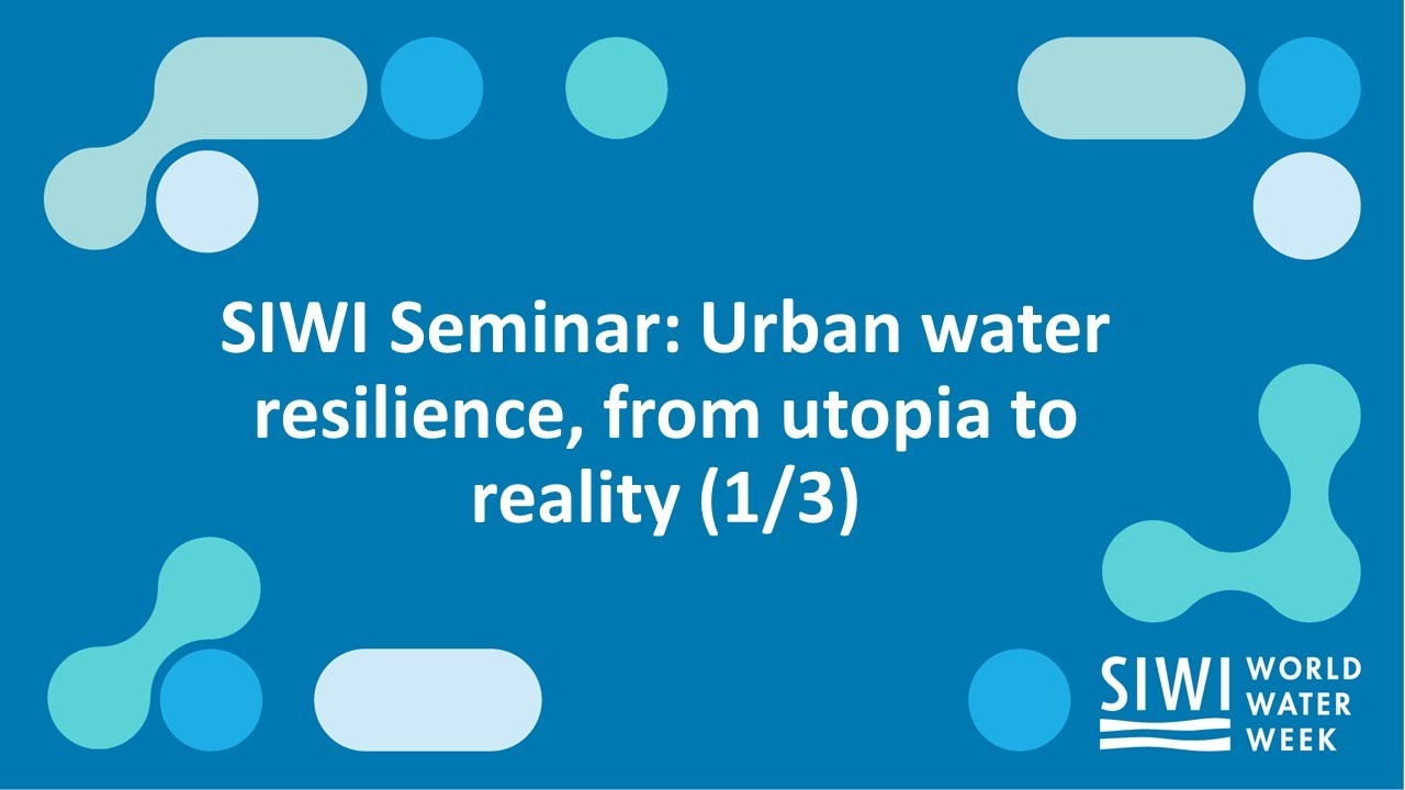 SIWI Seminar: Urban water resilience, from utopia to reality (1/3)