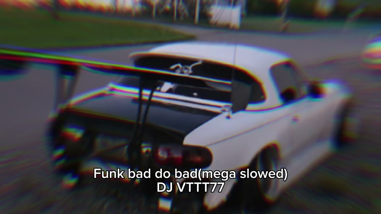 Funk bad do bad (mega slowed) - DJ VTTT77