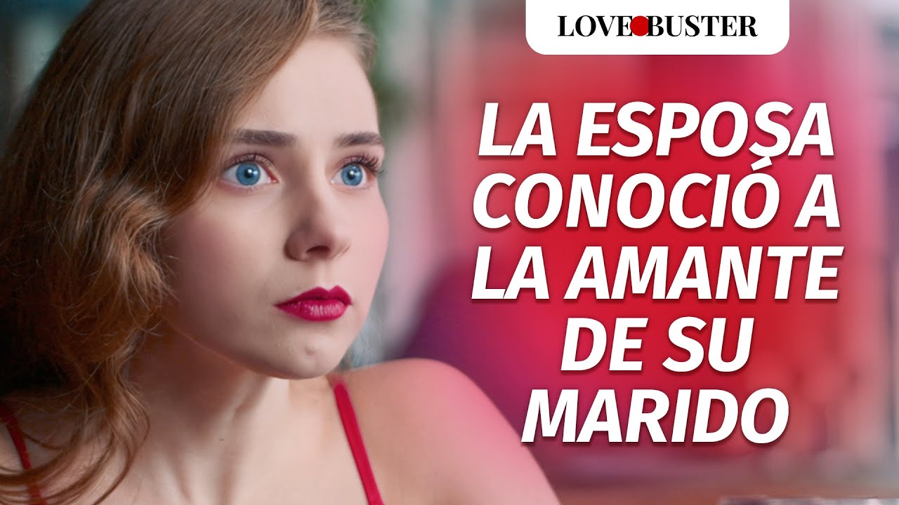 La Esposa Conoció A La Amante De u Marido | @LoveBusterEspanol