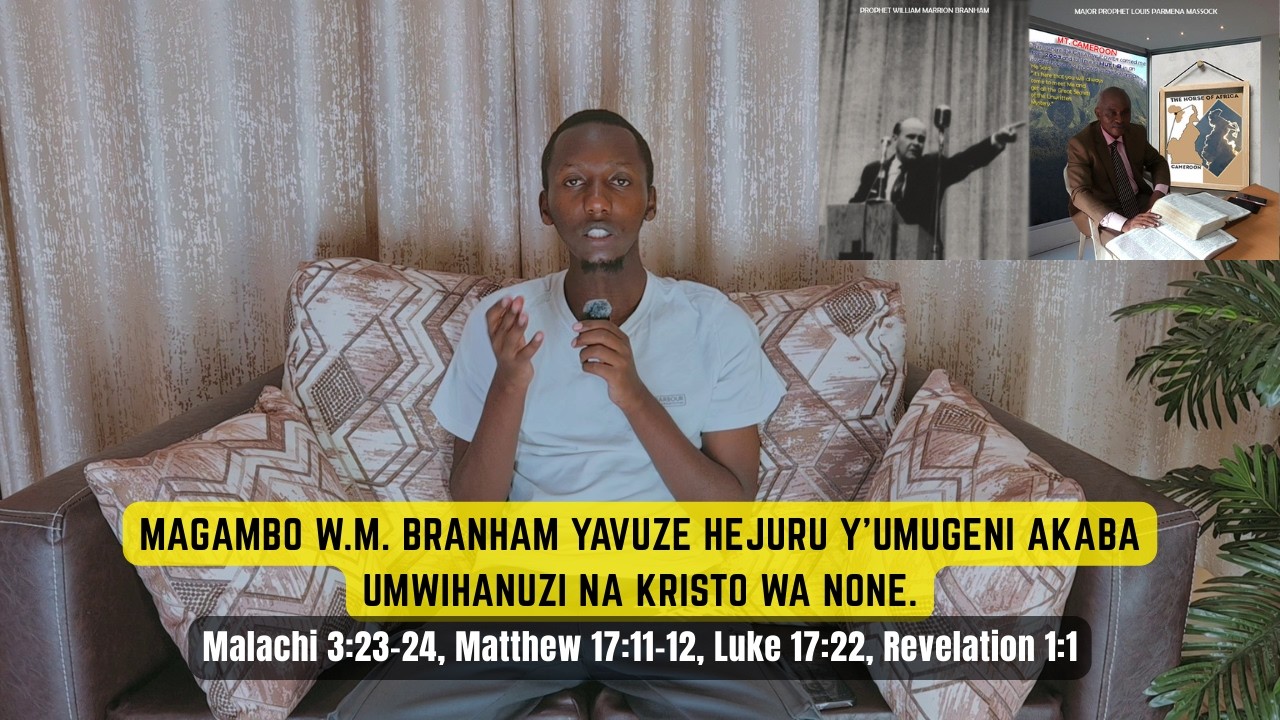 MAGAMBO W.M. BRANHAM YAVUZE HEJURU Y’UMUGENI AKABA UMWIHANUZI NA KRISTO WA NONE.