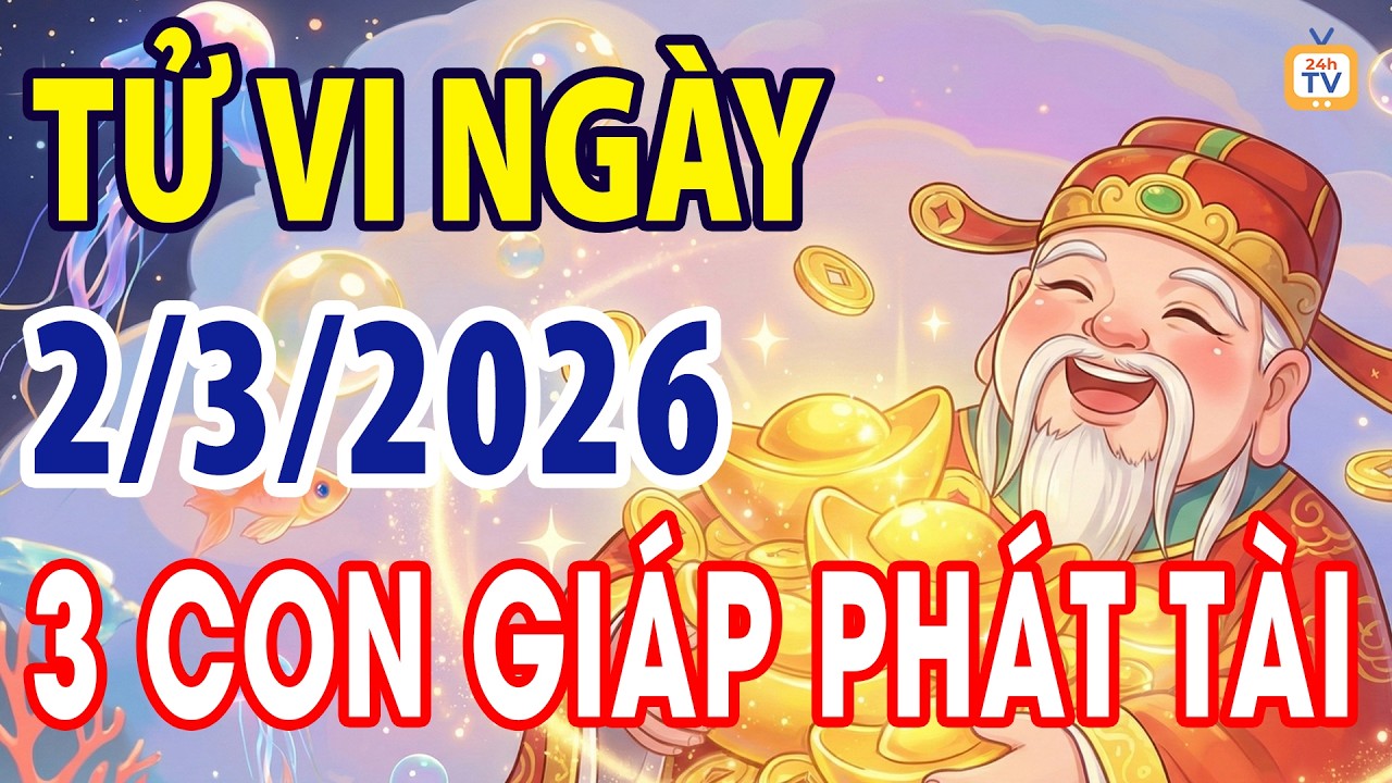 Tử vi ng&agrave;y thứ hai, Ng&agrave;y 2 th&aacute;ng 3 năm 2026 | Tử vi 12 con gi&aacute;p | Tử vi ng&agrave;y | Tử vi 24h | TV24h