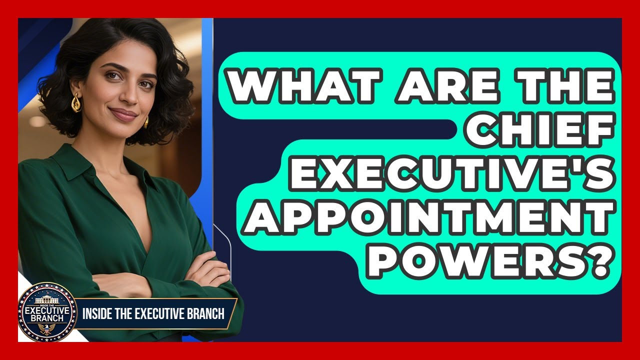 What Are The Chief Executive's Appointment Powers? - Inside the Executive Branch