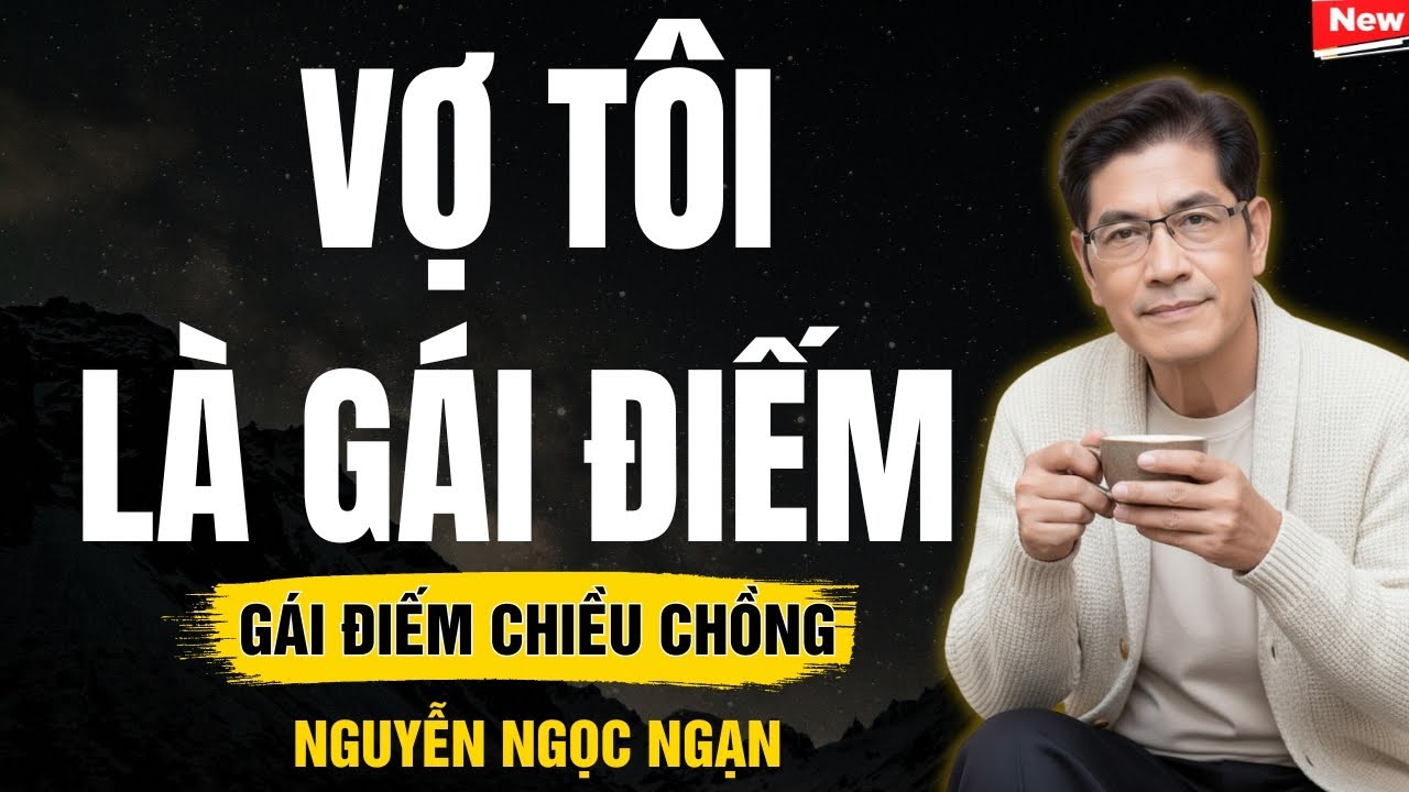 VỢ TÔI LÀ GÁI ĐIẾM – Nỗi oan tình của người vợ hoàn lương mang tiếng ác – Nguyễn Ngọc Ngạn