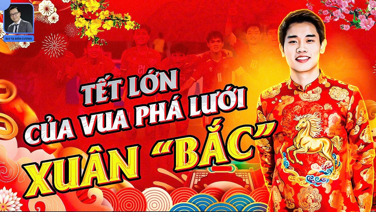 Cái tết tưng bừng của Đình Bắc: Cùng Việt Nam viết lại lịch sử ở châu Á và lời hứa từ người đàn ông