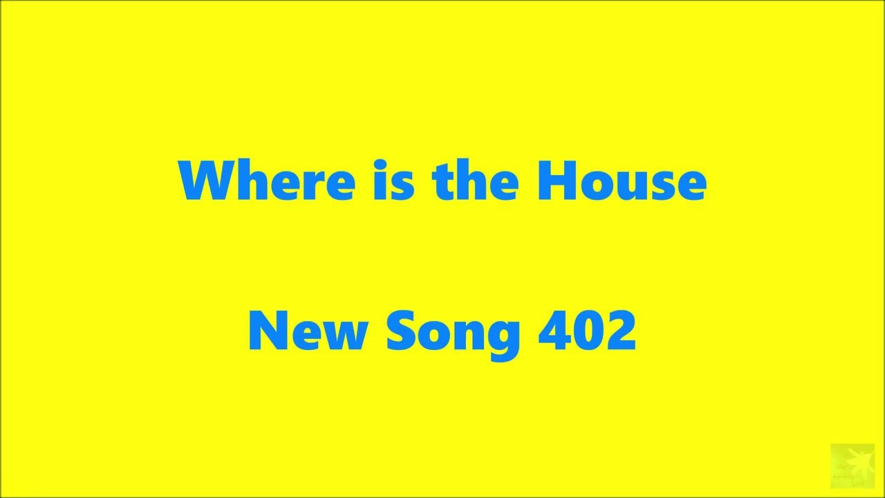 Where is the House &ndash; New Song 402