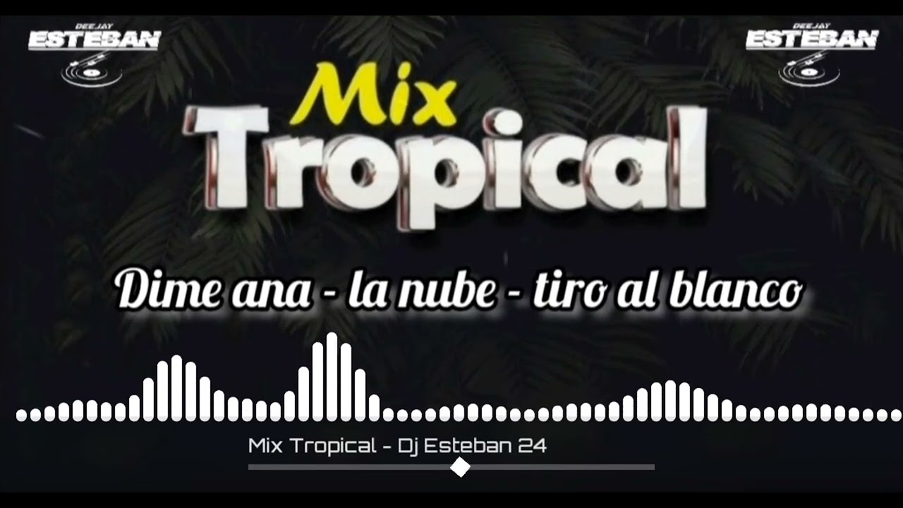 Mix Tropical - Dime Ana - La Nube - Tiro Al Blanco - Dj Esteban