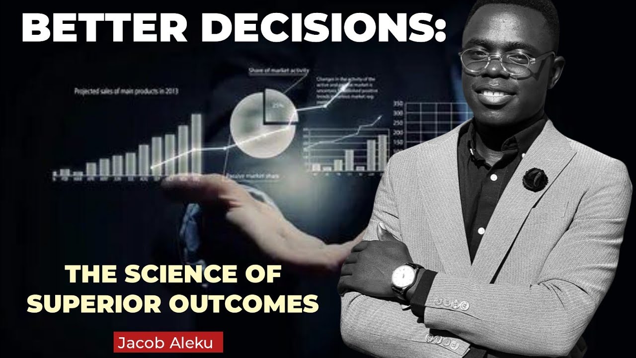 BETTER DECISIONS: THE SCIENCE OF SUPERIOROUTCOMES || Jacob Aleku 