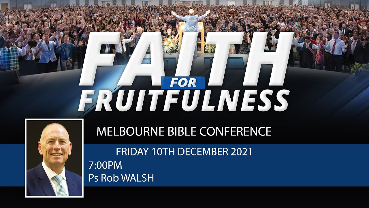 Friday 10th Dec 2021 - 7PM - Ps Rob Walsh - Melbourne Bible Conference - Faith For Fruitfulness