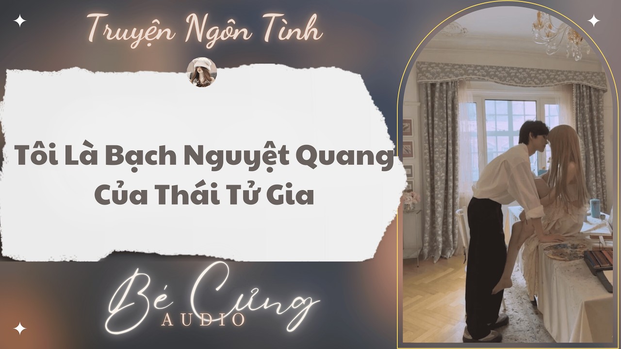 Truyện Audio || Tôi Là Bạch Nguyệt Quang Của Thái Tử Gia || Bé Cưng Audio