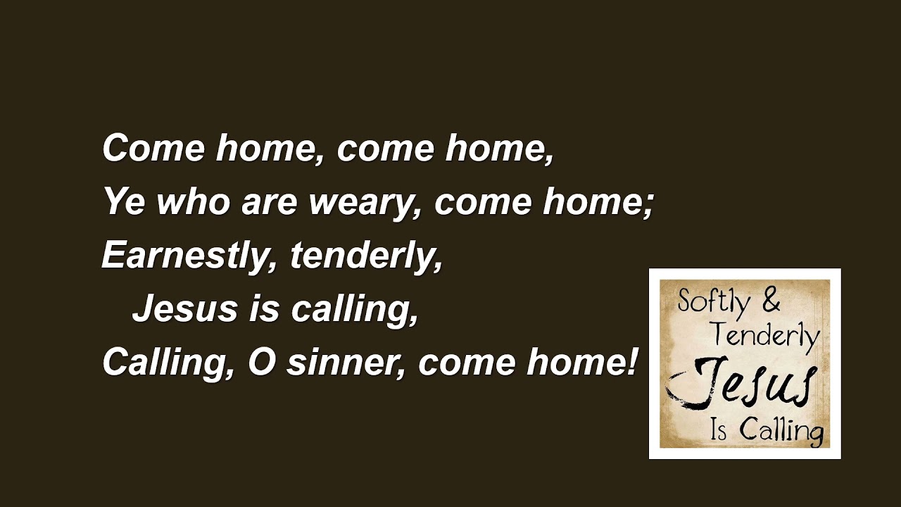 Softly and tenderly, Jesus is calling