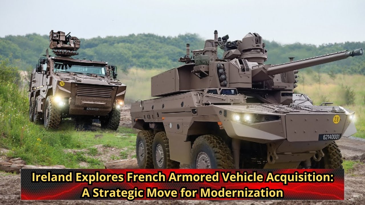 Ireland Explores French Armored Vehicle Acquisition A Strategic Move for Modernization
