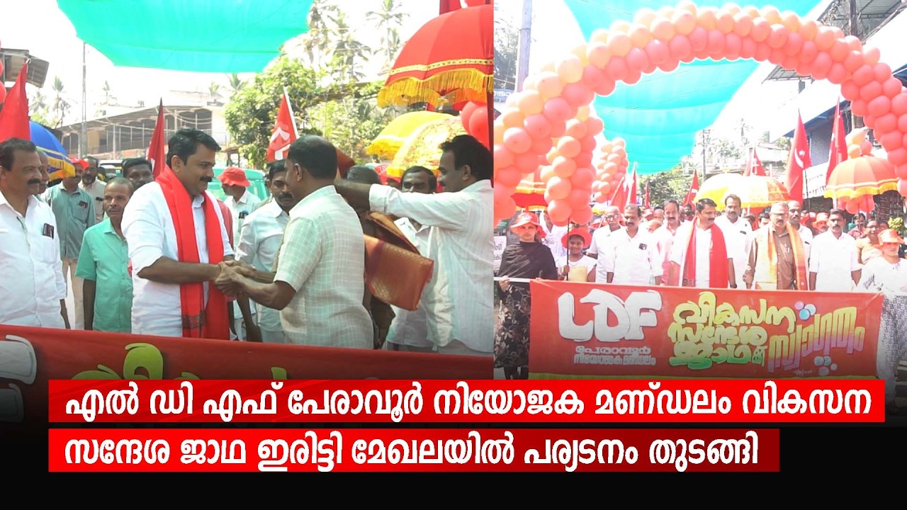 എൽ ഡി എഫ് പേരാവൂർ നിയോജക മണ്ഡലം വികസന സന്ദേശ ജാഥ  ഇരിട്ടി മേഖലയിൽ പര്യടനം തുടങ്ങി