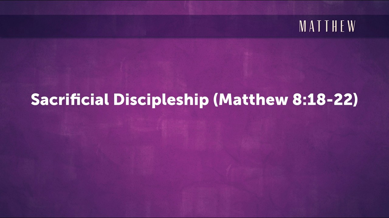 Sacrificial Discipleship (Matthew 8:18-22)