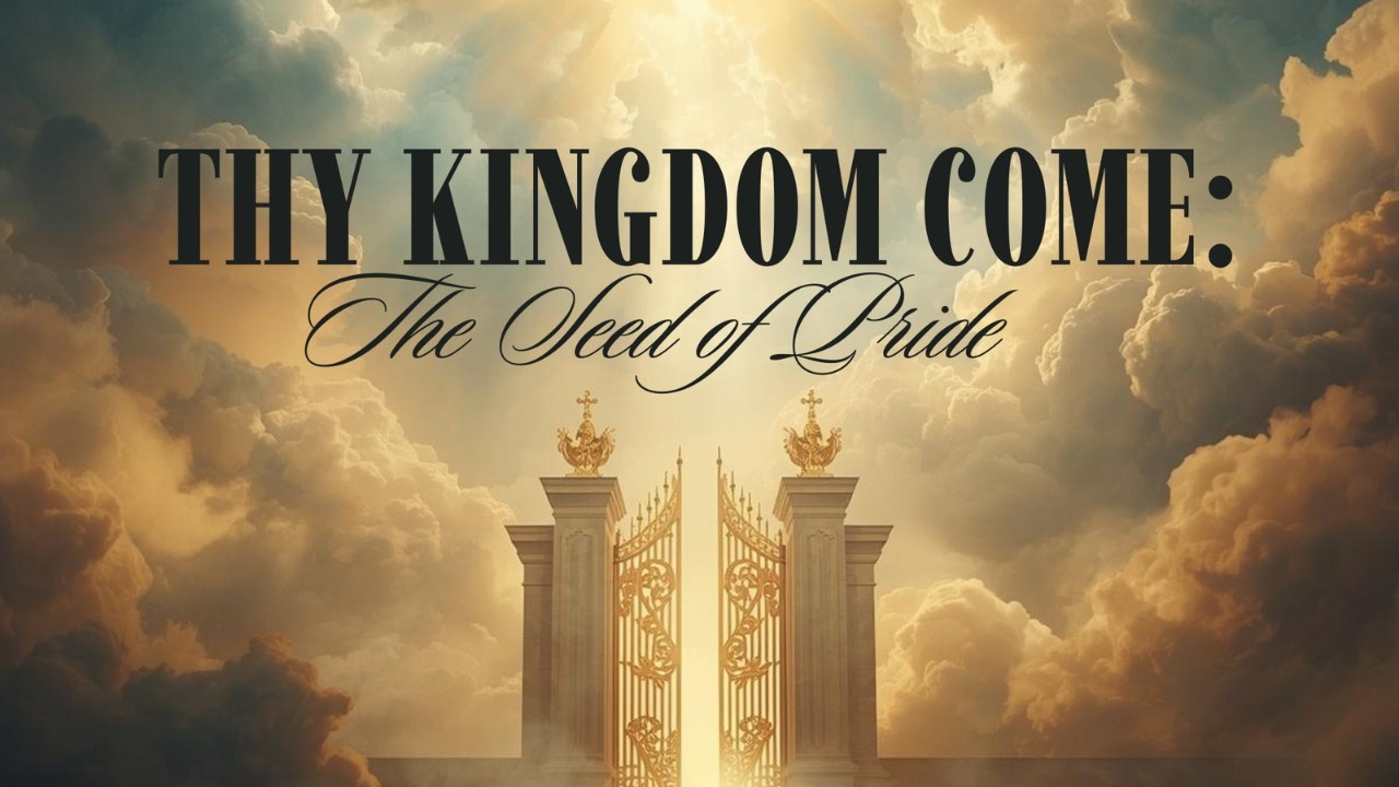 Thy Kingdom Come: The Seed of Pride