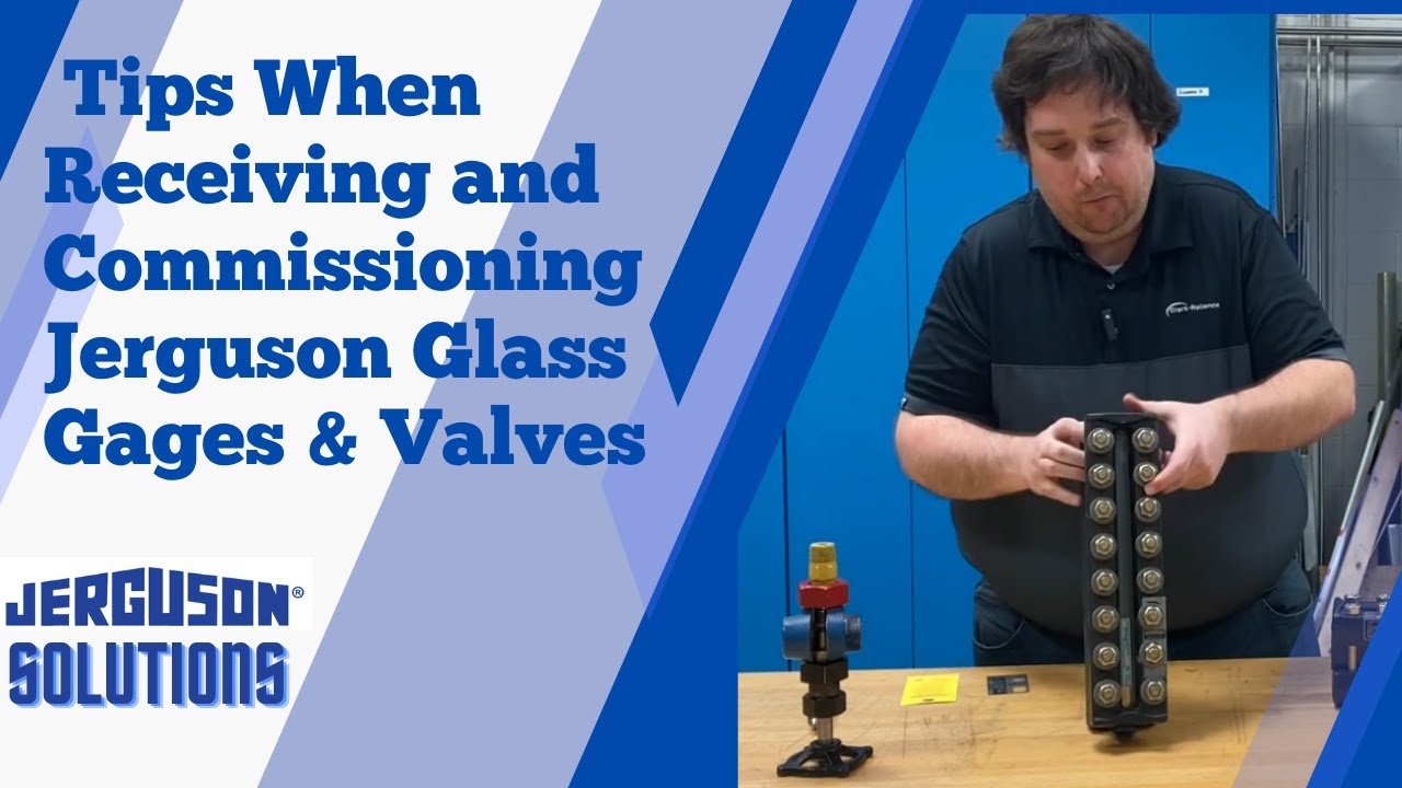 Jerguson® Glass Gage & Valve Commissioning Tips | Receiving & Installation Guide